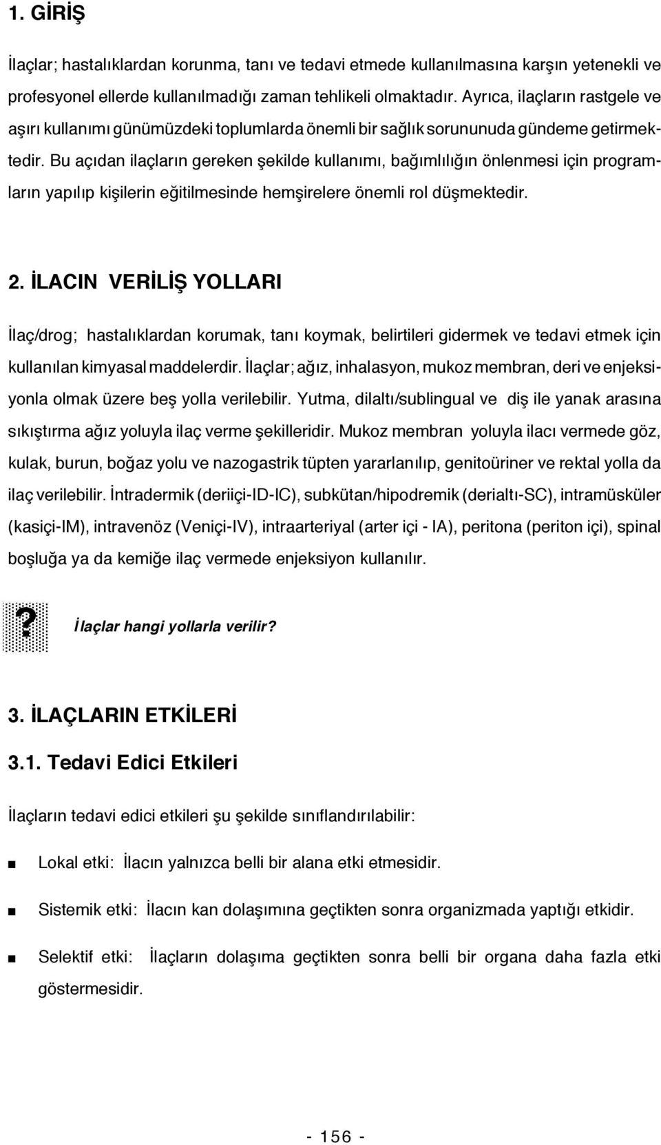 Bu açıdan ilaçların gereken şekilde kullanımı, bağımlılığın önlenmesi için programların yapılıp kişilerin eğitilmesinde hemşirelere önemli rol düşmektedir. 2.