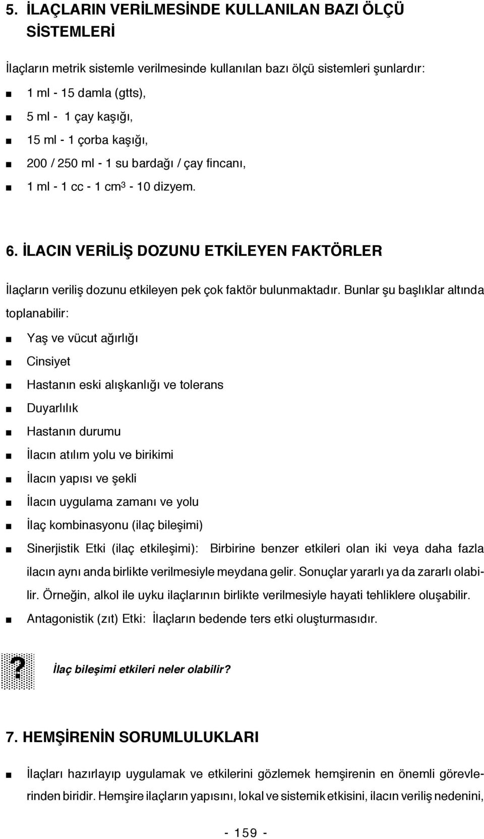 Bunlar şu başlıklar altında toplanabilir: Yaş ve vücut ağırlığı Cinsiyet Hastanın eski alışkanlığı ve tolerans Duyarlılık Hastanın durumu İlacın atılım yolu ve birikimi İlacın yapısı ve şekli İlacın