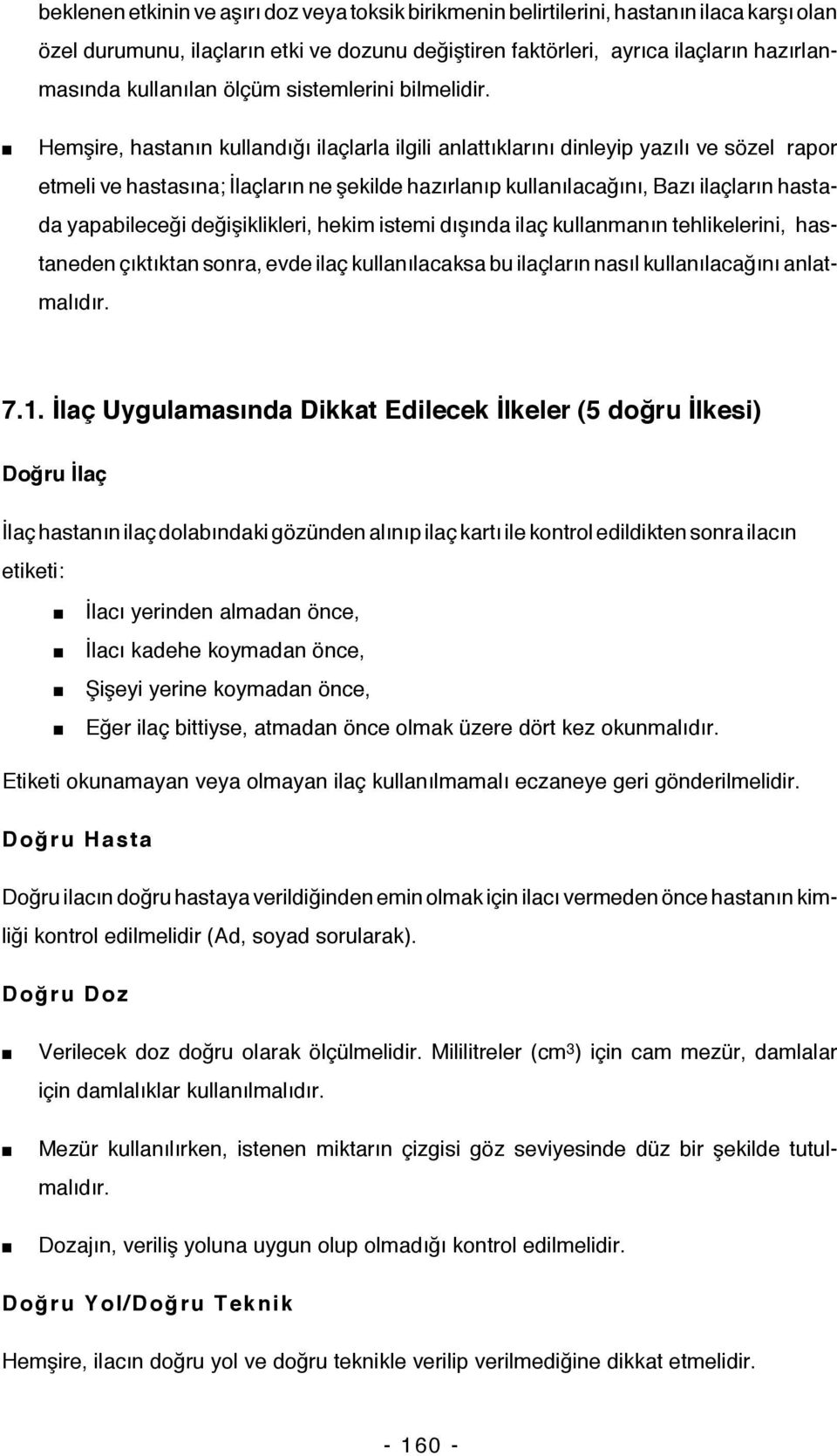 Hemşire, hastanın kullandığı ilaçlarla ilgili anlattıklarını dinleyip yazılı ve sözel rapor etmeli ve hastasına; İlaçların ne şekilde hazırlanıp kullanılacağını, Bazı ilaçların hastada yapabileceği