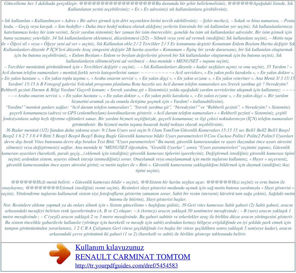 «Sık kullanılan» Kullanılmıyor «Adres» Bir adres girmek için dört seçenekten birini tercih edebilirsiniz: Şehir merkezi, Sokak ve bina numarası, Posta kodu, Geçiş veya kavşak.