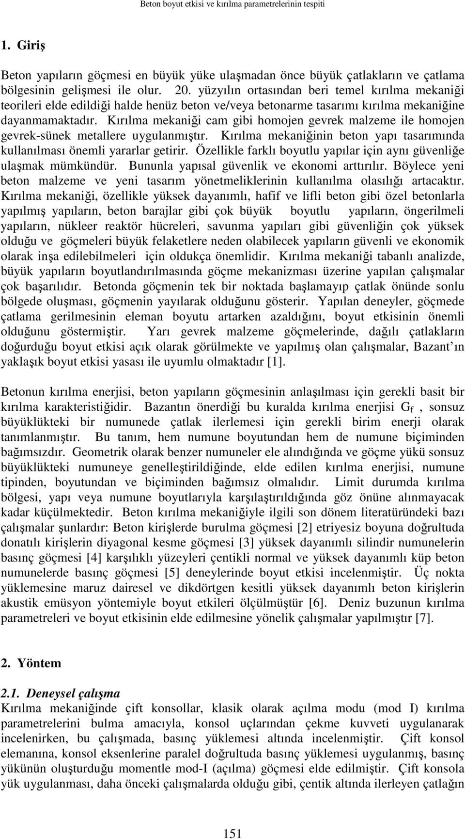 Kırılma mekaniği cam gibi homojen gevrek malzeme ile homojen gevrek-sünek metallere uygulanmıştır. Kırılma mekaniğinin beton yapı tasarımında kullanılması önemli yararlar getirir.