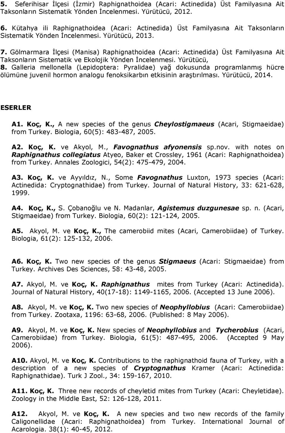 Gölmarmara İlçesi (Manisa) Raphignathoidea (Acari: Actinedida) Üst Familyasına Ait Taksonların Sistematik ve Ekolojik Yönden İncelenmesi. Yürütücü, 8.