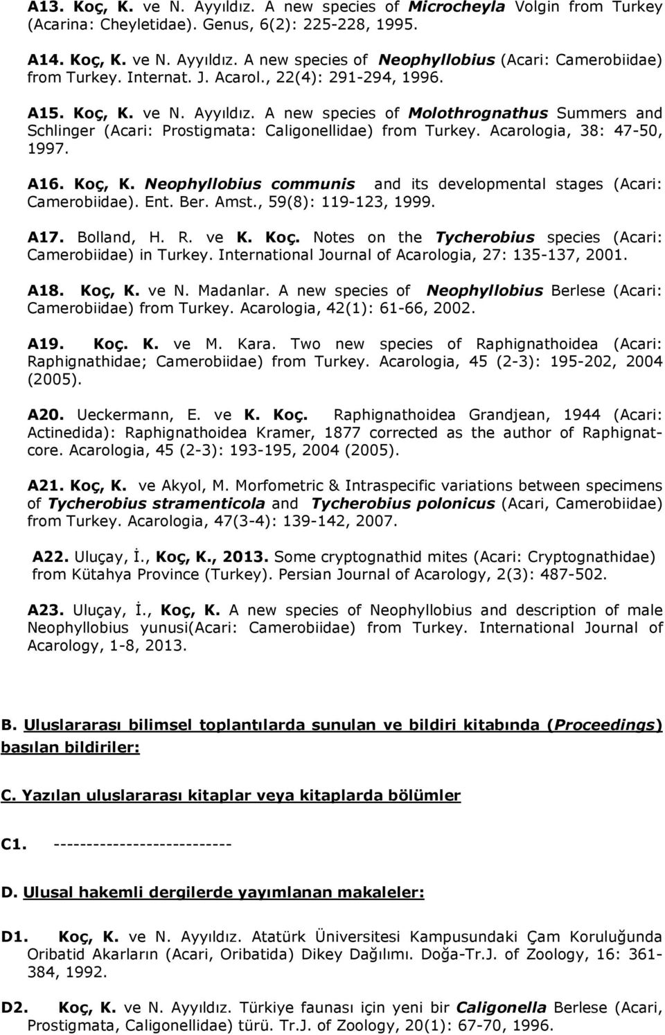 Acarologia, 38: 47-50, 1997. A16. Koç, K. Neophyllobius communis and its developmental stages (Acari: Camerobiidae). Ent. Ber. Amst., 59(8): 119-123, 1999. A17. Bolland, H. R. ve K. Koç. Notes on the Tycherobius species (Acari: Camerobiidae) in Turkey.