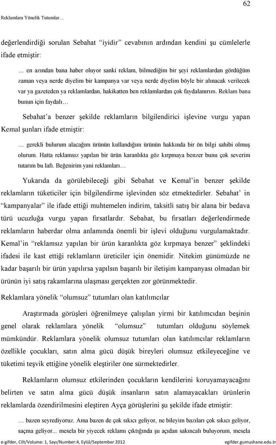 Reklam bana bunun için faydalı Sebahat a benzer şekilde reklamların bilgilendirici işlevine vurgu yapan Kemal şunları ifade etmiştir: gerekli bulurum alacağım ürünün kullandığım ürünün hakkında bir