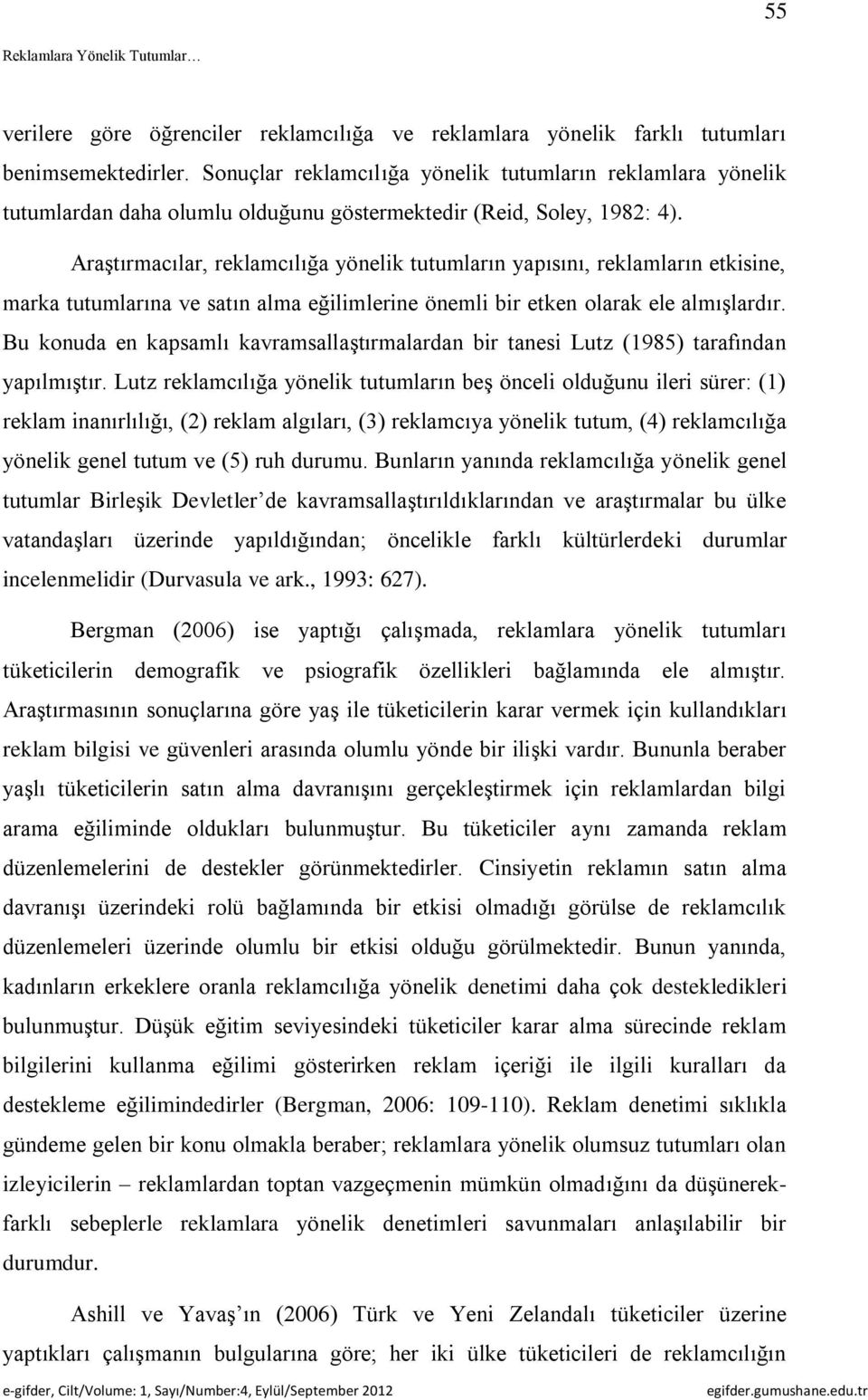 Araştırmacılar, reklamcılığa yönelik tutumların yapısını, reklamların etkisine, marka tutumlarına ve satın alma eğilimlerine önemli bir etken olarak ele almışlardır.