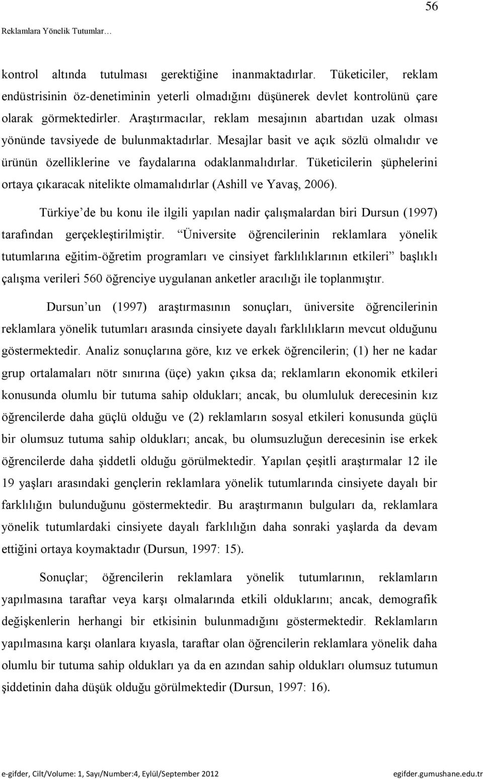 Tüketicilerin şüphelerini ortaya çıkaracak nitelikte olmamalıdırlar (Ashill ve Yavaş, 2006).