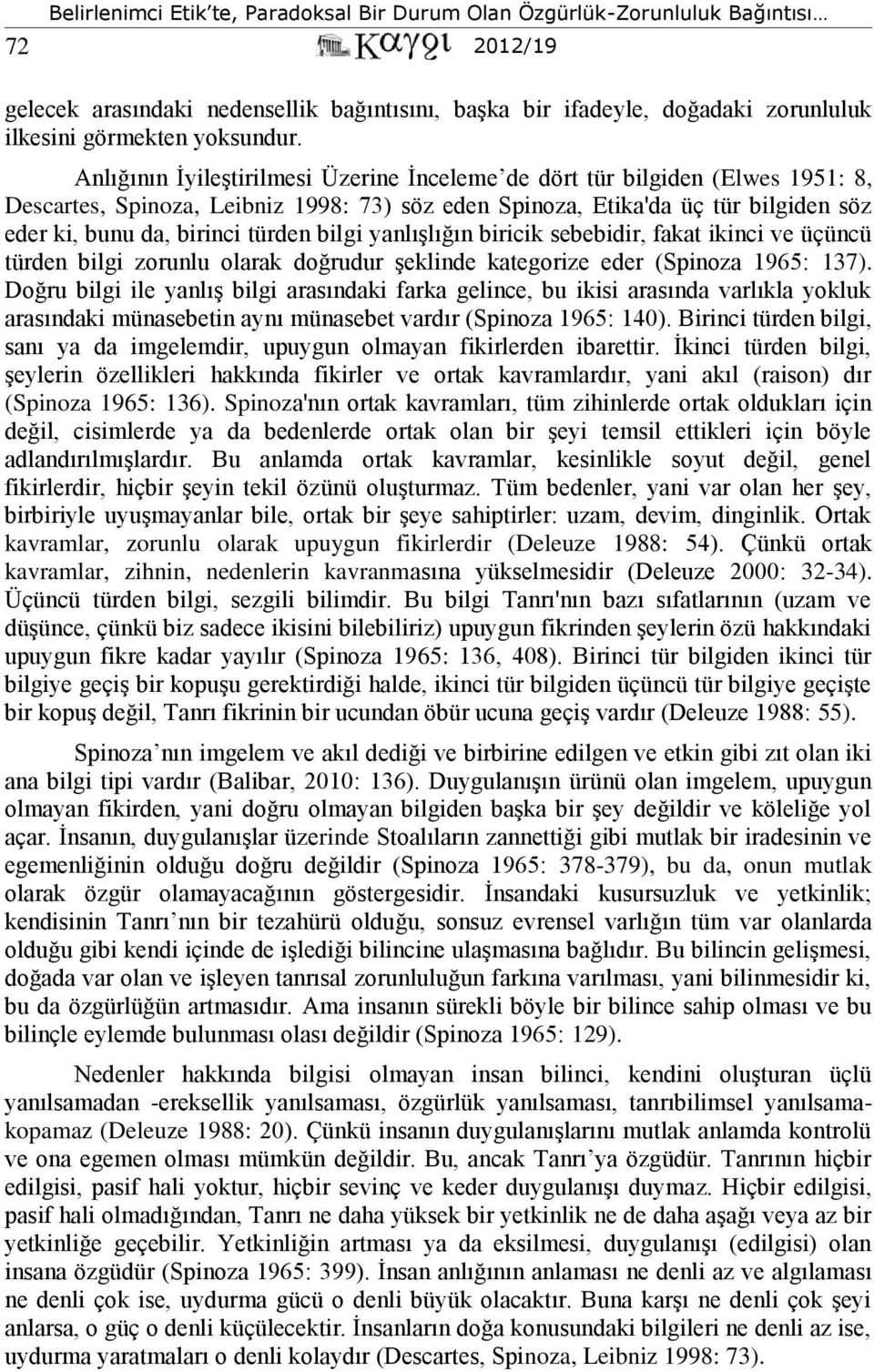 bilgi yanlışlığın biricik sebebidir, fakat ikinci ve üçüncü türden bilgi zorunlu olarak doğrudur şeklinde kategorize eder (Spinoza 1965: 137).