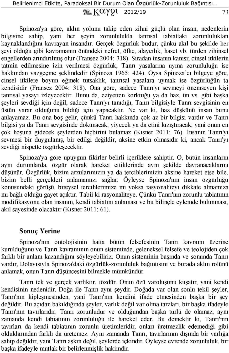 Sıradan insanın kanısı; cinsel itkilerin tatmin edilmesine izin verilmesi özgürlük, Tanrı yasalarına uyma zorunluluğu ise hakkından vazgeçme şeklindedir (Spinoza 1965: 424).