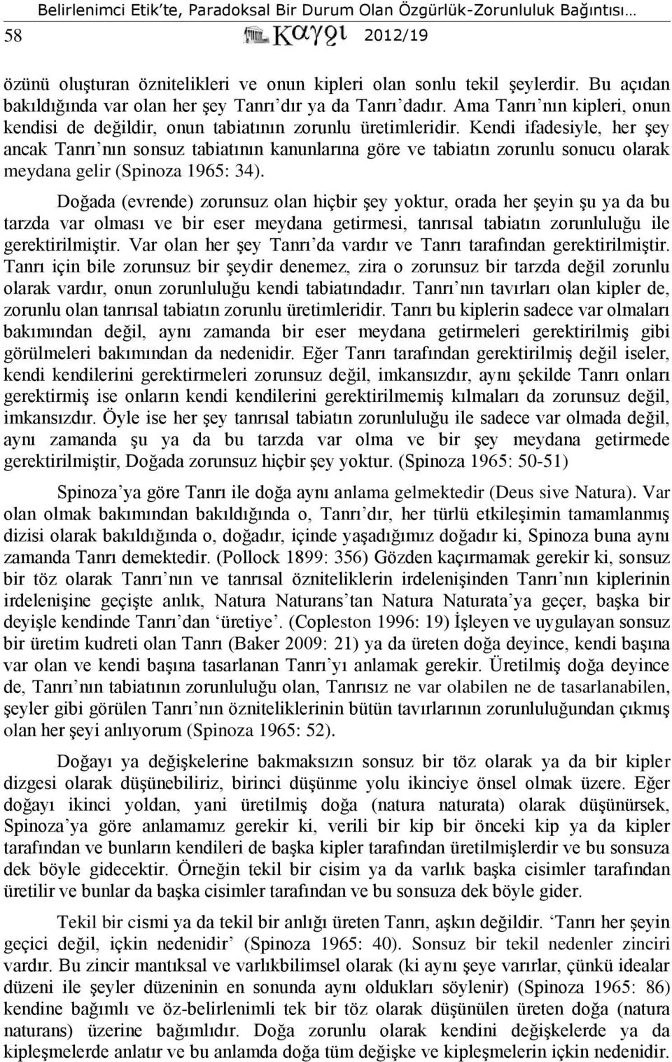 Kendi ifadesiyle, her şey ancak Tanrı nın sonsuz tabiatının kanunlarına göre ve tabiatın zorunlu sonucu olarak meydana gelir (Spinoza 1965: 34).