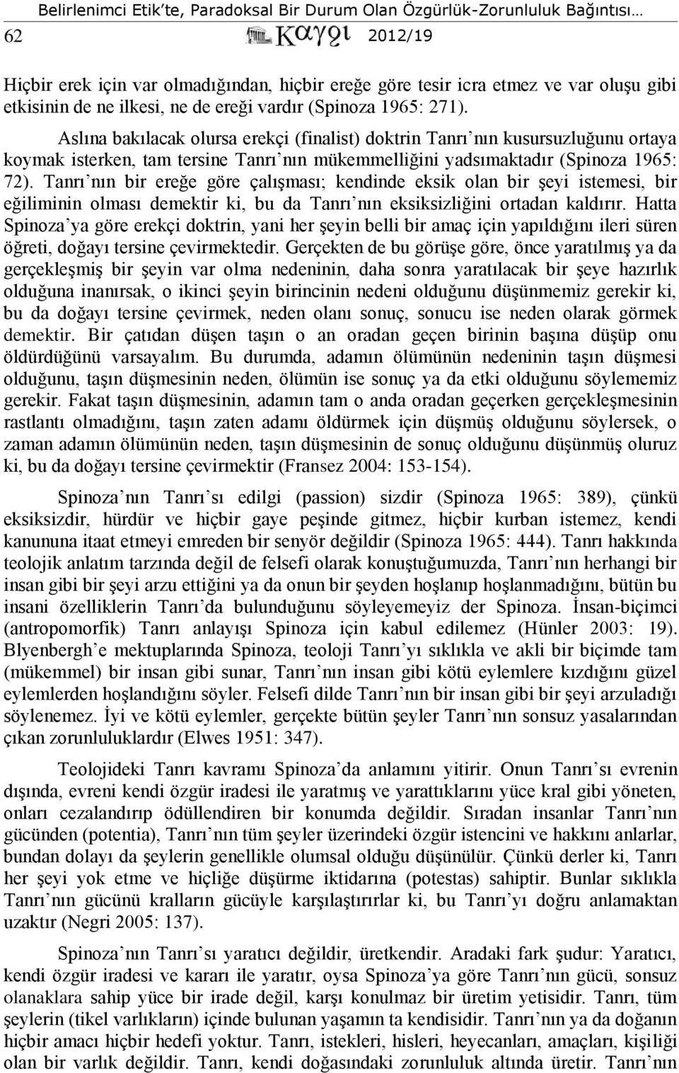 Tanrı nın bir ereğe göre çalışması; kendinde eksik olan bir şeyi istemesi, bir eğiliminin olması demektir ki, bu da Tanrı nın eksiksizliğini ortadan kaldırır.