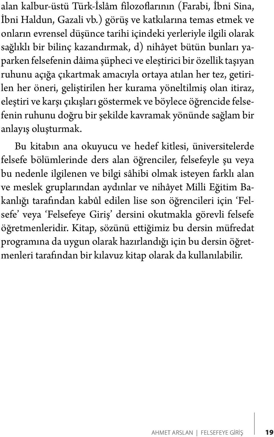 eleştirici bir özellik taşıyan ruhunu açığa çıkartmak amacıyla ortaya atılan her tez, getirilen her öneri, geliştirilen her kurama yöneltilmiş olan itiraz, eleştiri ve karşı çıkışları göstermek ve