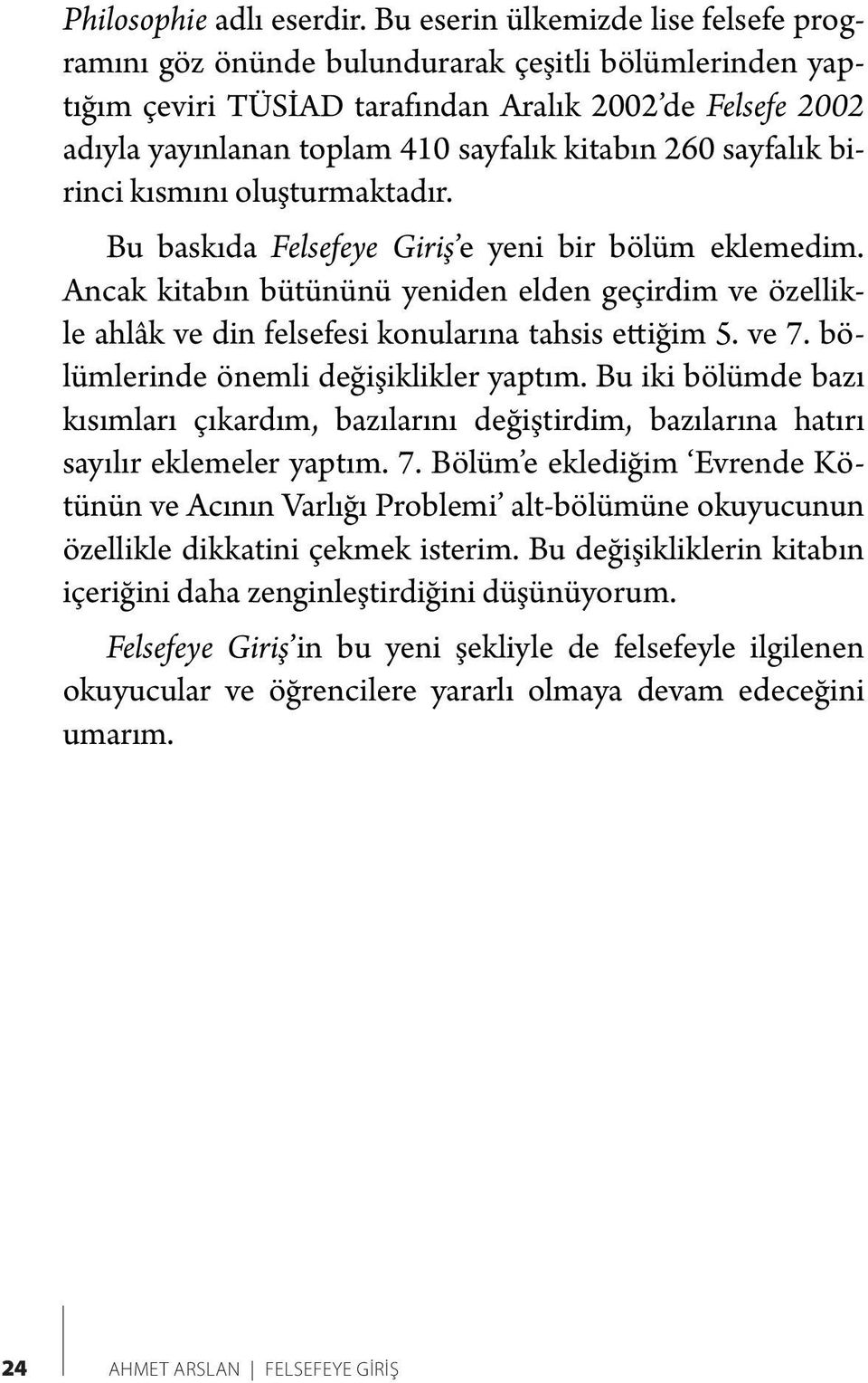 260 sayfalık birinci kısmını oluşturmaktadır. Bu baskıda Felsefeye Giriş e yeni bir bölüm eklemedim.