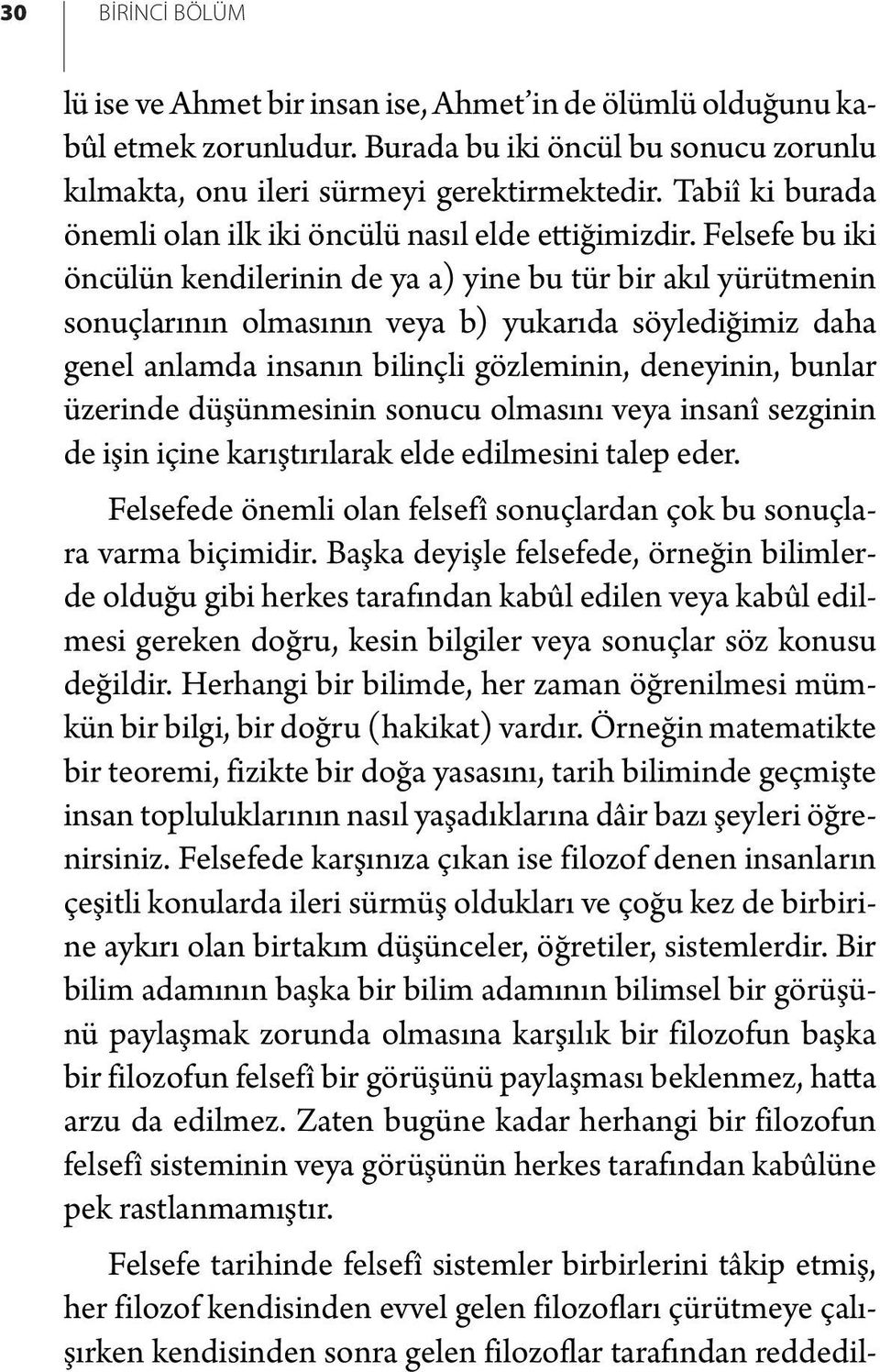 Felsefe bu iki öncülün kendilerinin de ya a) yine bu tür bir akıl yürütmenin sonuçlarının olmasının veya b) yukarıda söylediğimiz daha genel anlamda insanın bilinçli gözleminin, deneyinin, bunlar