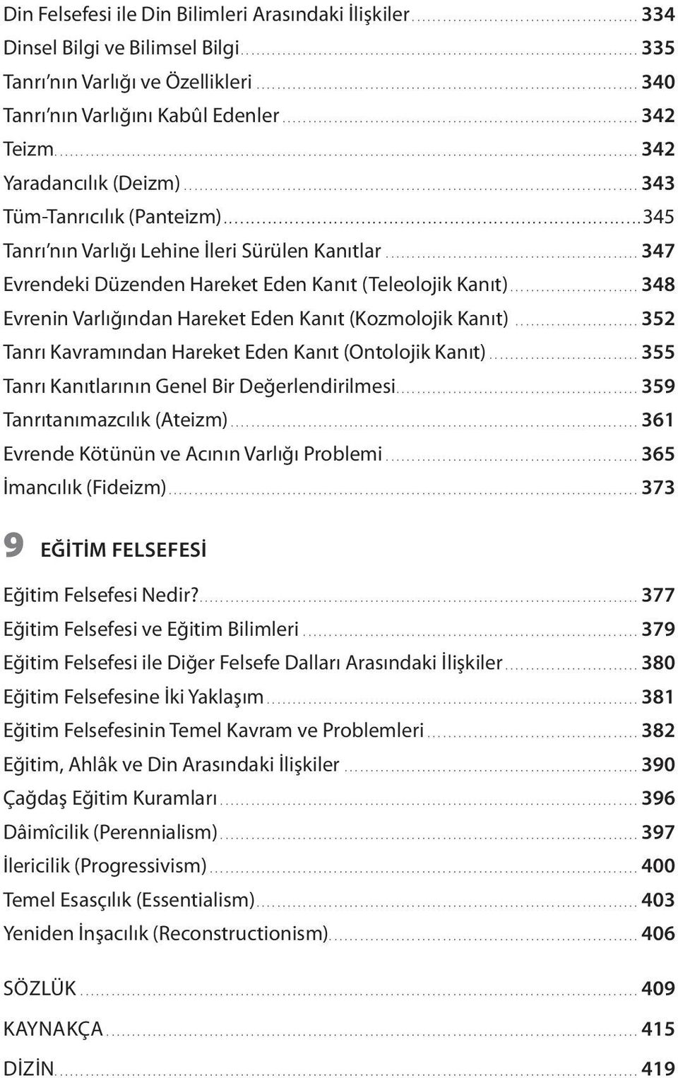 ..343 Tüm-Tanrıcılık (Panteizm)...345 Tanrı nın Varlığı Lehine İleri Sürülen Kanıtlar...347 Evrendeki Düzenden Hareket Eden Kanıt (Teleolojik Kanıt).