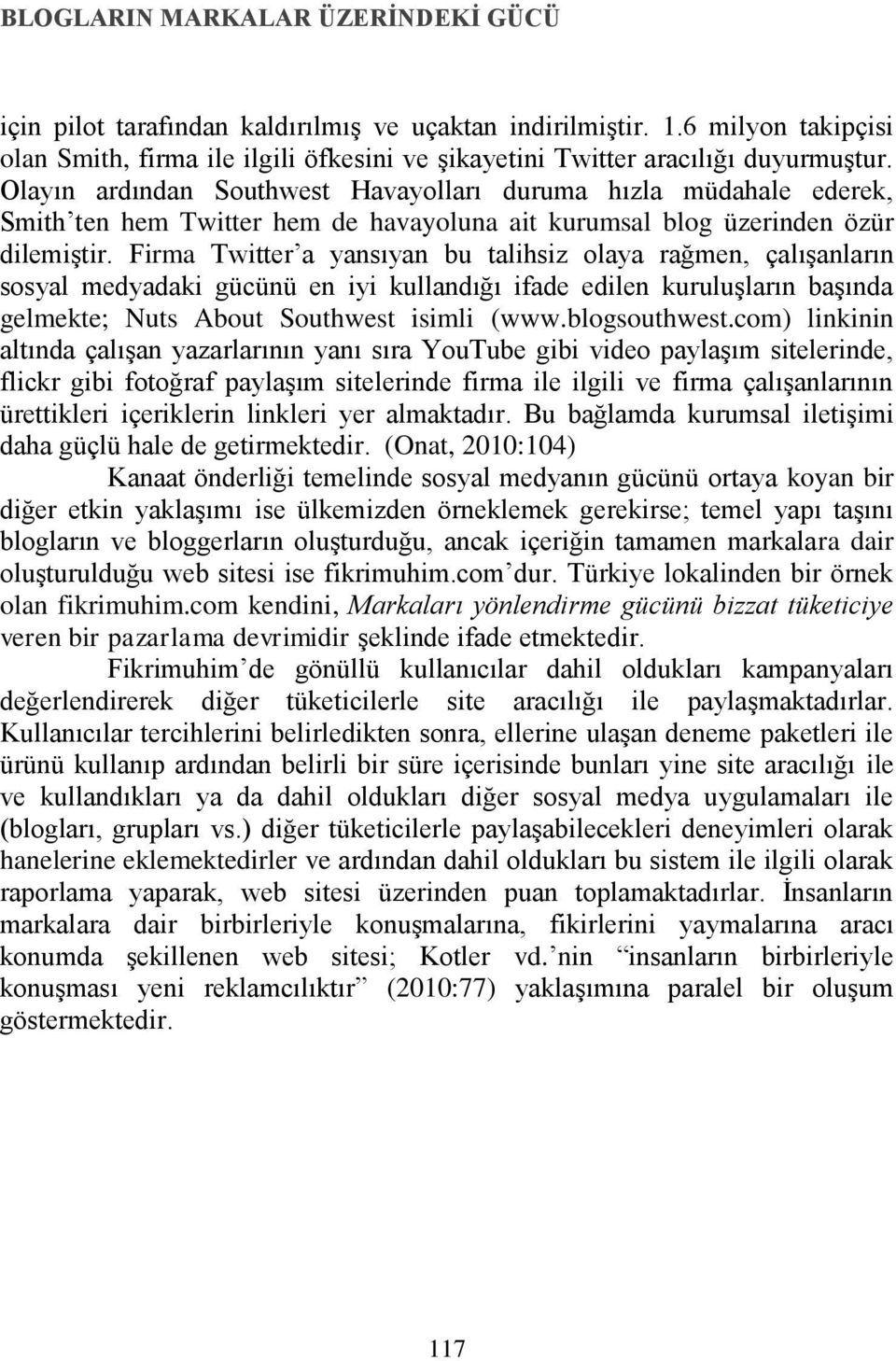 Firma Twitter a yansıyan bu talihsiz olaya rağmen, çalışanların sosyal medyadaki gücünü en iyi kullandığı ifade edilen kuruluşların başında gelmekte; Nuts About Southwest isimli (www.blogsouthwest.