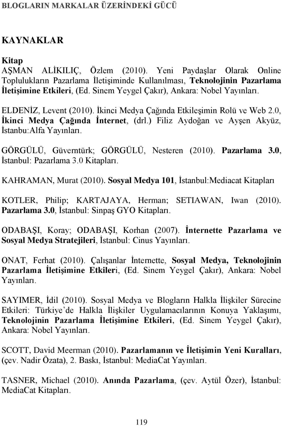 İkinci Medya Çağında Etkileşimin Rolü ve Web 2.0, Ġkinci Medya Çağında Ġnternet, (drl.) Filiz Aydoğan ve Ayşen Akyüz, İstanbu:Alfa Yayınları. GÖRGÜLÜ, Güverntürk; GÖRGÜLÜ, Nesteren (2010).
