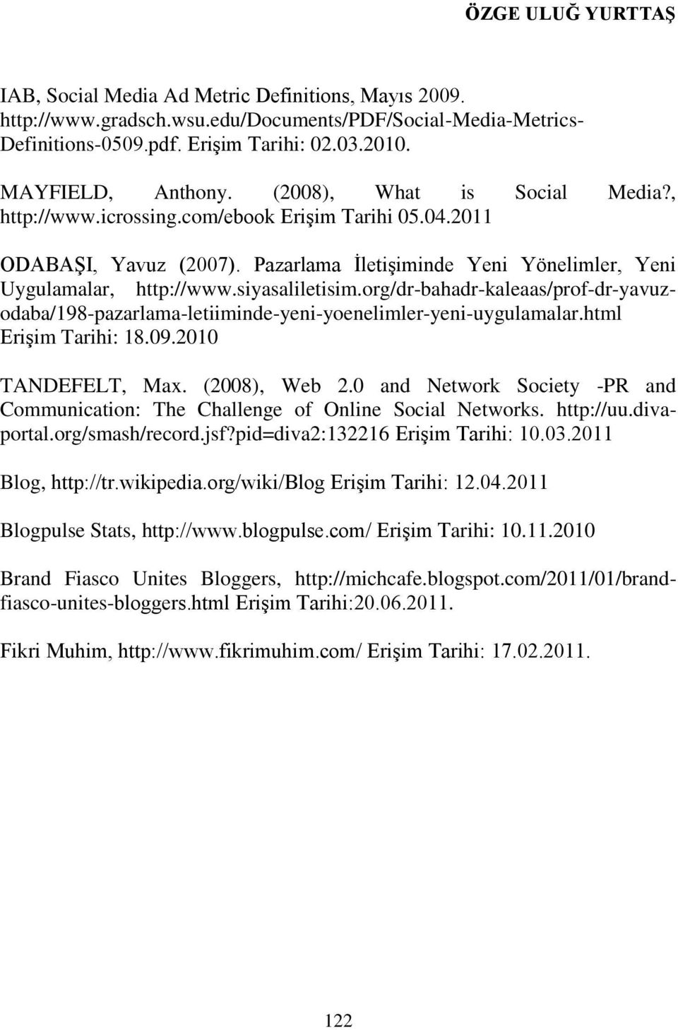 siyasaliletisim.org/dr-bahadr-kaleaas/prof-dr-yavuzodaba/198-pazarlama-letiiminde-yeni-yoenelimler-yeni-uygulamalar.html Erişim Tarihi: 18.09.2010 TANDEFELT, Max. (2008), Web 2.