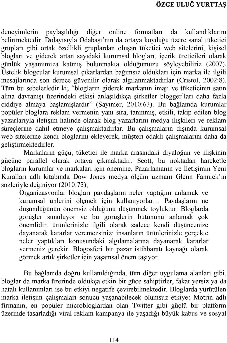 içerik üreticileri olarak günlük yaşamımıza katmış bulunmakta olduğumuzu söyleyebiliriz (2007).