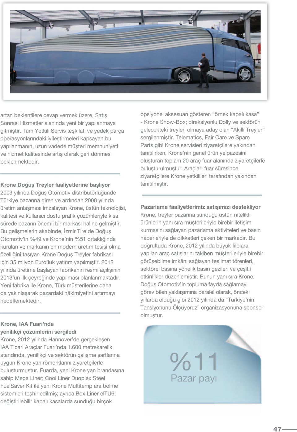 Krone Doğuș Treyler faaliyetlerine bașlıyor 2003 yılında Doğuș Otomotiv distribütörlüğünde Türkiye pazarına giren ve ardından 2008 yılında üretim anlașması imzalayan Krone, üstün teknolojisi,