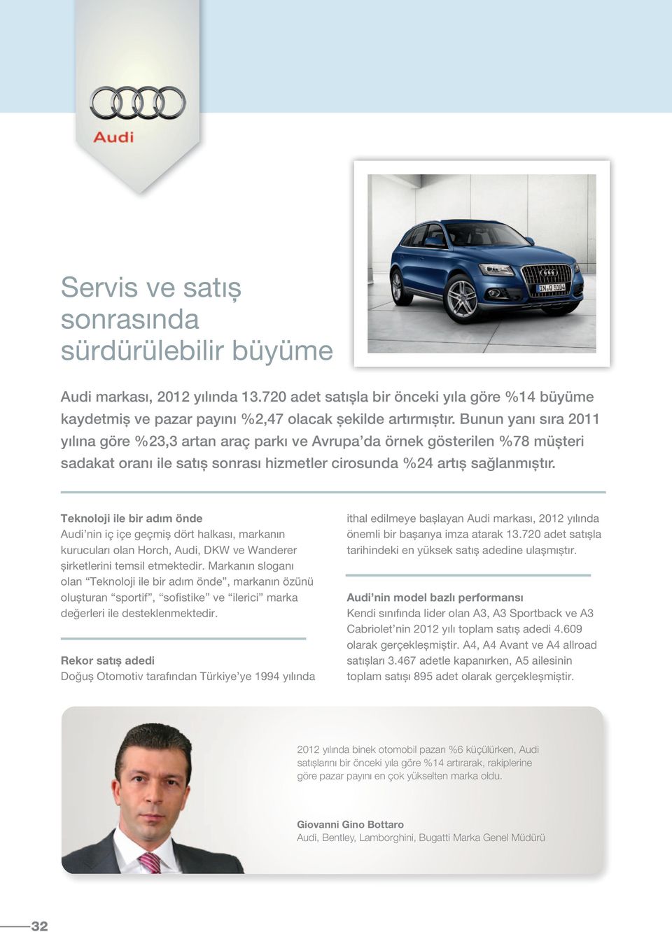 Teknoloji ile bir adım önde Audi nin iç içe geçmiș dört halkası, markanın kurucuları olan Horch, Audi, DKW ve Wanderer șirketlerini temsil etmektedir.