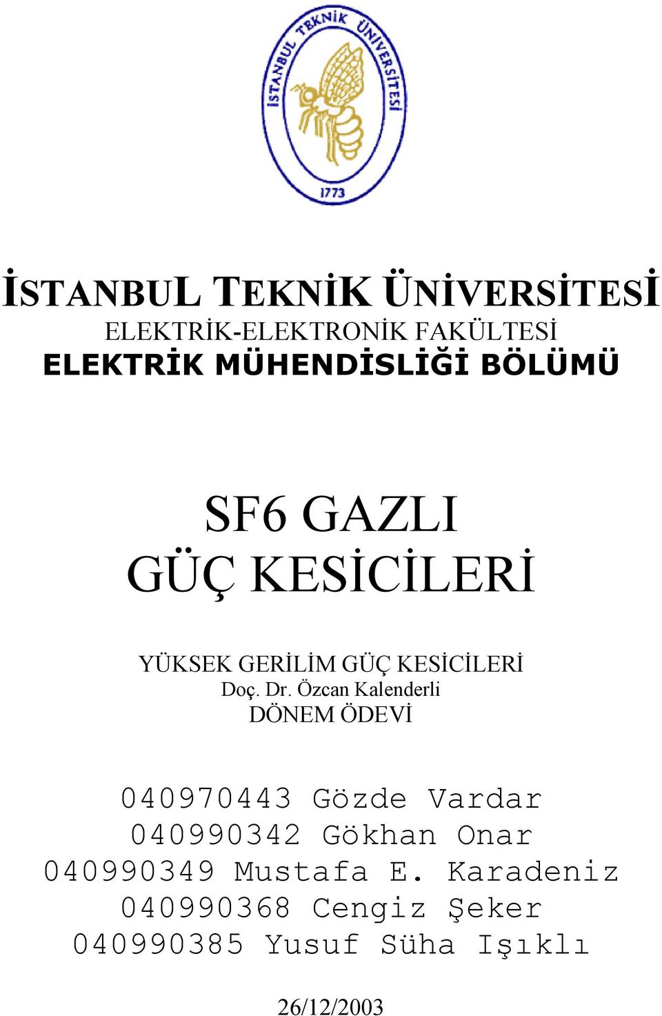 Dr. Özcan Kalenderli DÖNEM ÖDEVİ 040970443 Gözde Vardar 040990342 Gökhan Onar