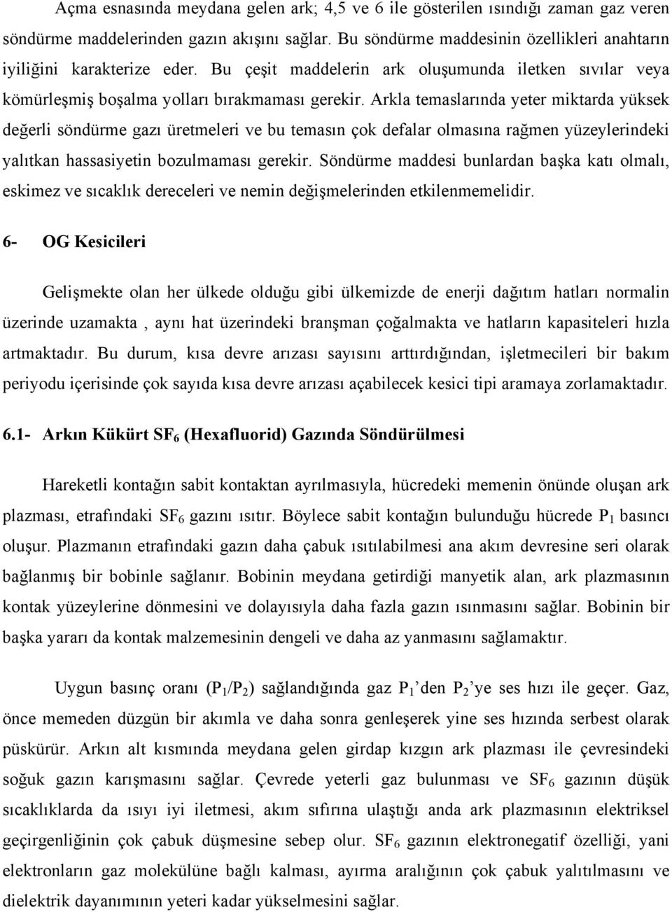 Arkla temaslarında yeter miktarda yüksek değerli söndürme gazı üretmeleri ve bu temasın çok defalar olmasına rağmen yüzeylerindeki yalıtkan hassasiyetin bozulmaması gerekir.