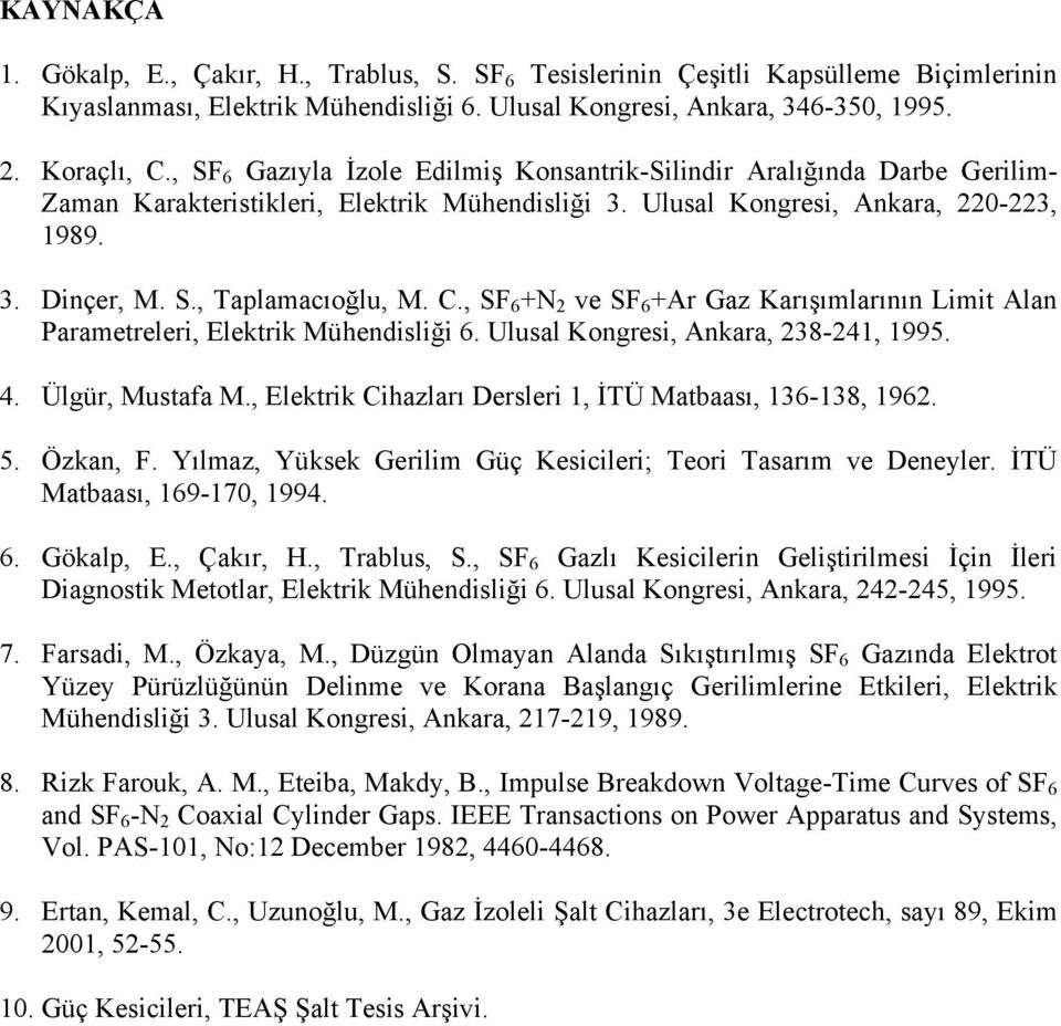 C., SF 6 +N 2 ve SF 6 +Ar Gaz Karışımlarının Limit Alan Parametreleri, Elektrik Mühendisliği 6. Ulusal Kongresi, Ankara, 238-241, 1995. 4. Ülgür, Mustafa M.