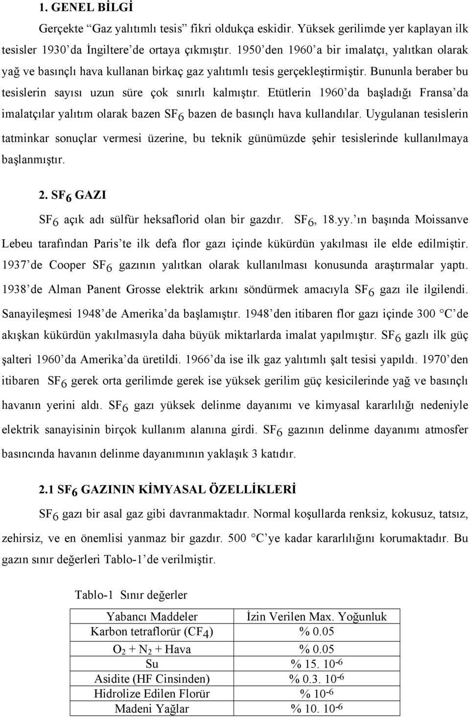 Etütlerin 1960 da başladığı Fransa da imalatçılar yalıtım olarak bazen SF 6 bazen de basınçlı hava kullandılar.