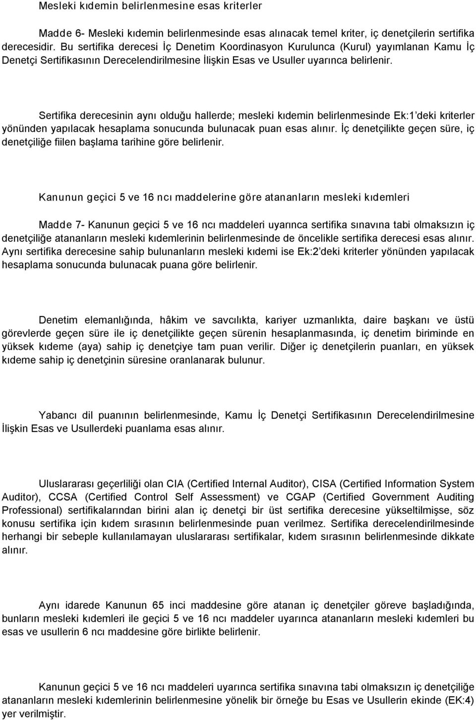 Sertifika derecesinin aynı olduğu hallerde; mesleki kıdemin belirlenmesinde Ek:1 deki kriterler yönünden yapılacak hesaplama sonucunda bulunacak puan esas alınır.