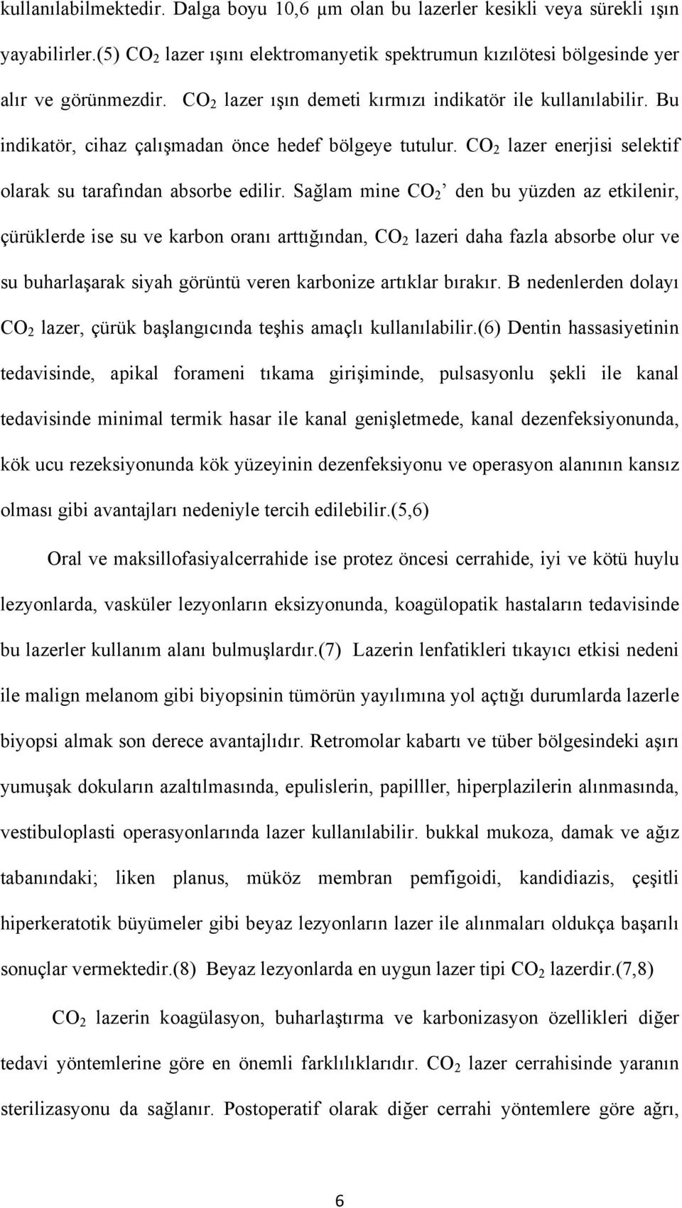 Sağlam mine CO 2 den bu yüzden az etkilenir, çürüklerde ise su ve karbon oranı arttığından, CO 2 lazeri daha fazla absorbe olur ve su buharlaşarak siyah görüntü veren karbonize artıklar bırakır.