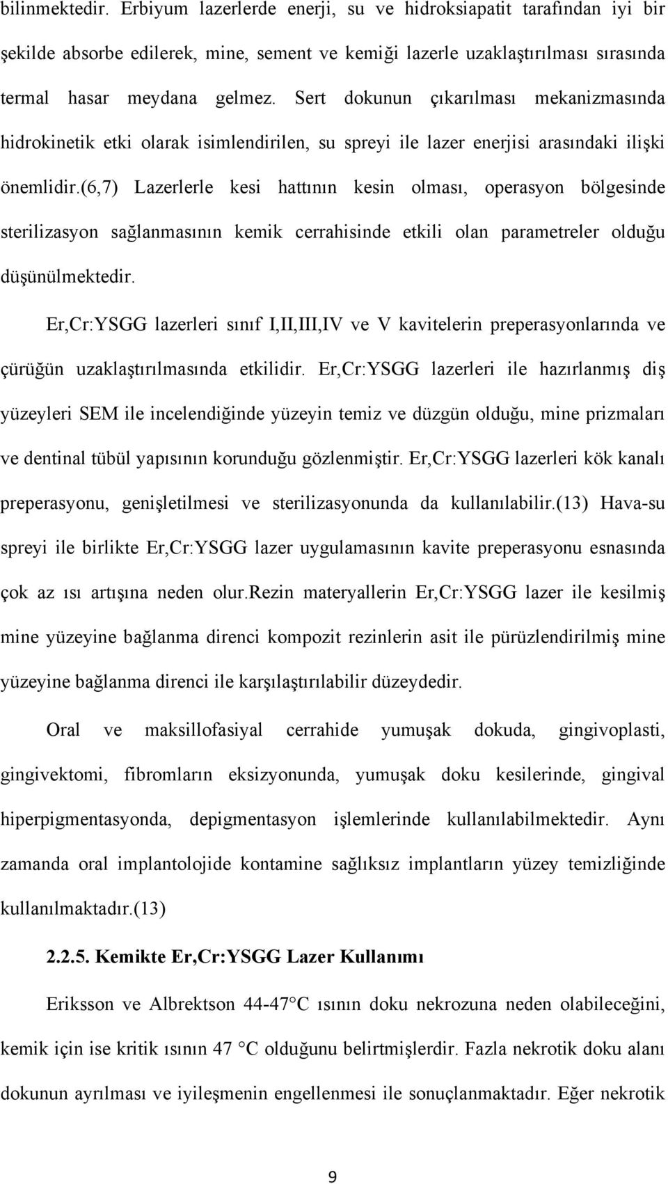 (6,7) Lazerlerle kesi hattının kesin olması, operasyon bölgesinde sterilizasyon sağlanmasının kemik cerrahisinde etkili olan parametreler olduğu düşünülmektedir.