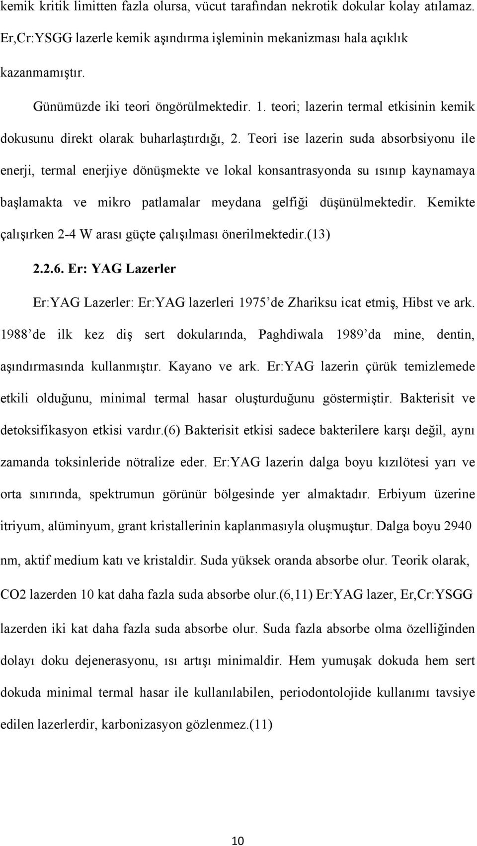 Teori ise lazerin suda absorbsiyonu ile enerji, termal enerjiye dönüşmekte ve lokal konsantrasyonda su ısınıp kaynamaya başlamakta ve mikro patlamalar meydana gelfiği düşünülmektedir.