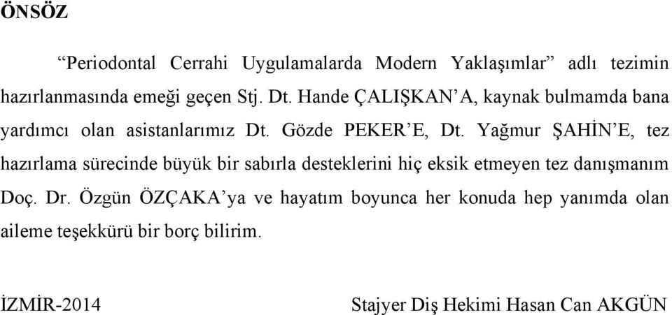 Yağmur ŞAHİN E, tez hazırlama sürecinde büyük bir sabırla desteklerini hiç eksik etmeyen tez danışmanım Doç. Dr.