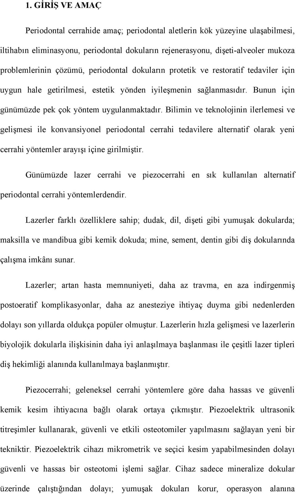 Bilimin ve teknolojinin ilerlemesi ve gelişmesi ile konvansiyonel periodontal cerrahi tedavilere alternatif olarak yeni cerrahi yöntemler arayışı içine girilmiştir.