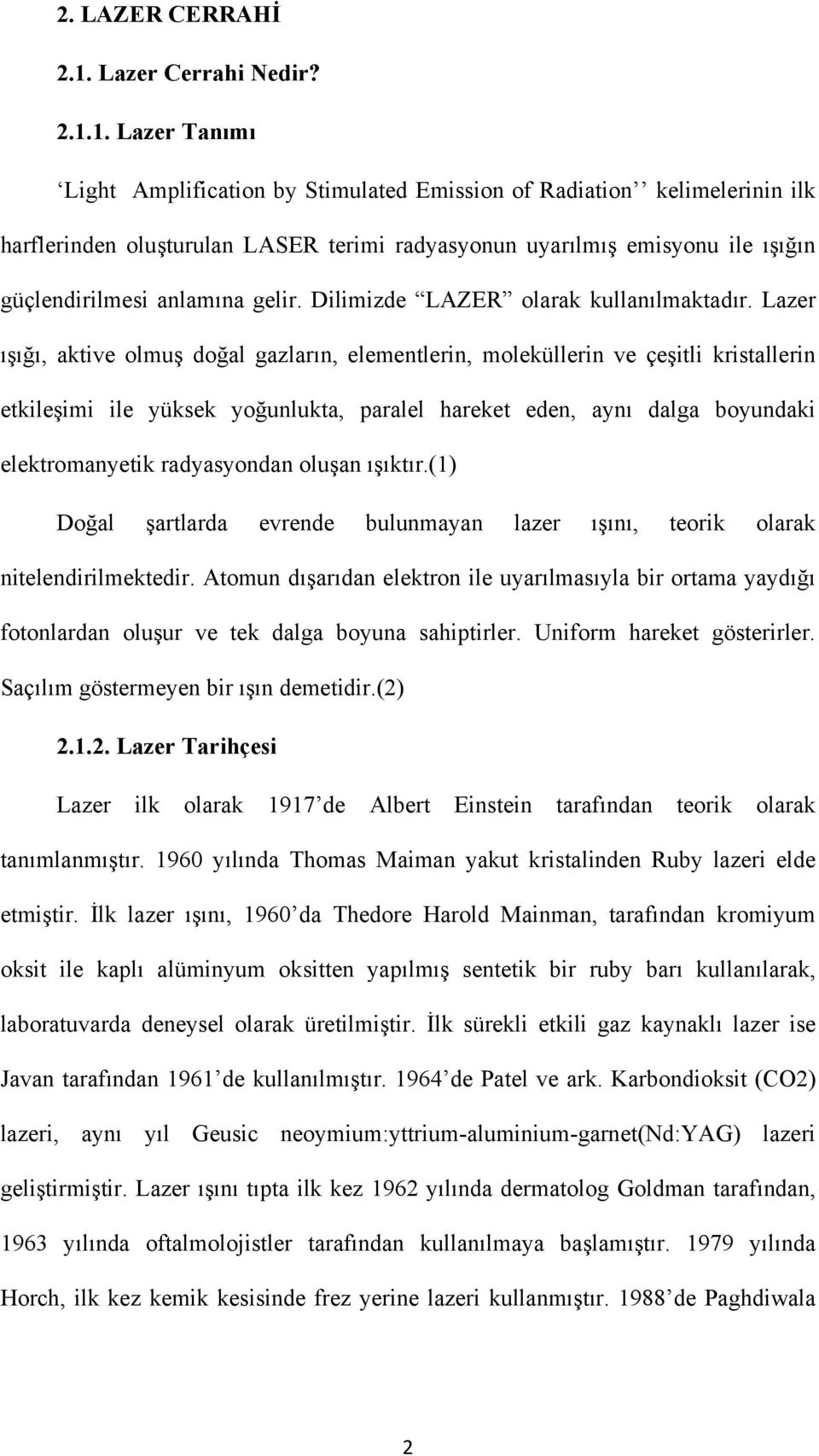 1. Lazer Tanımı Light Amplification by Stimulated Emission of Radiation kelimelerinin ilk harflerinden oluşturulan LASER terimi radyasyonun uyarılmış emisyonu ile ışığın güçlendirilmesi anlamına