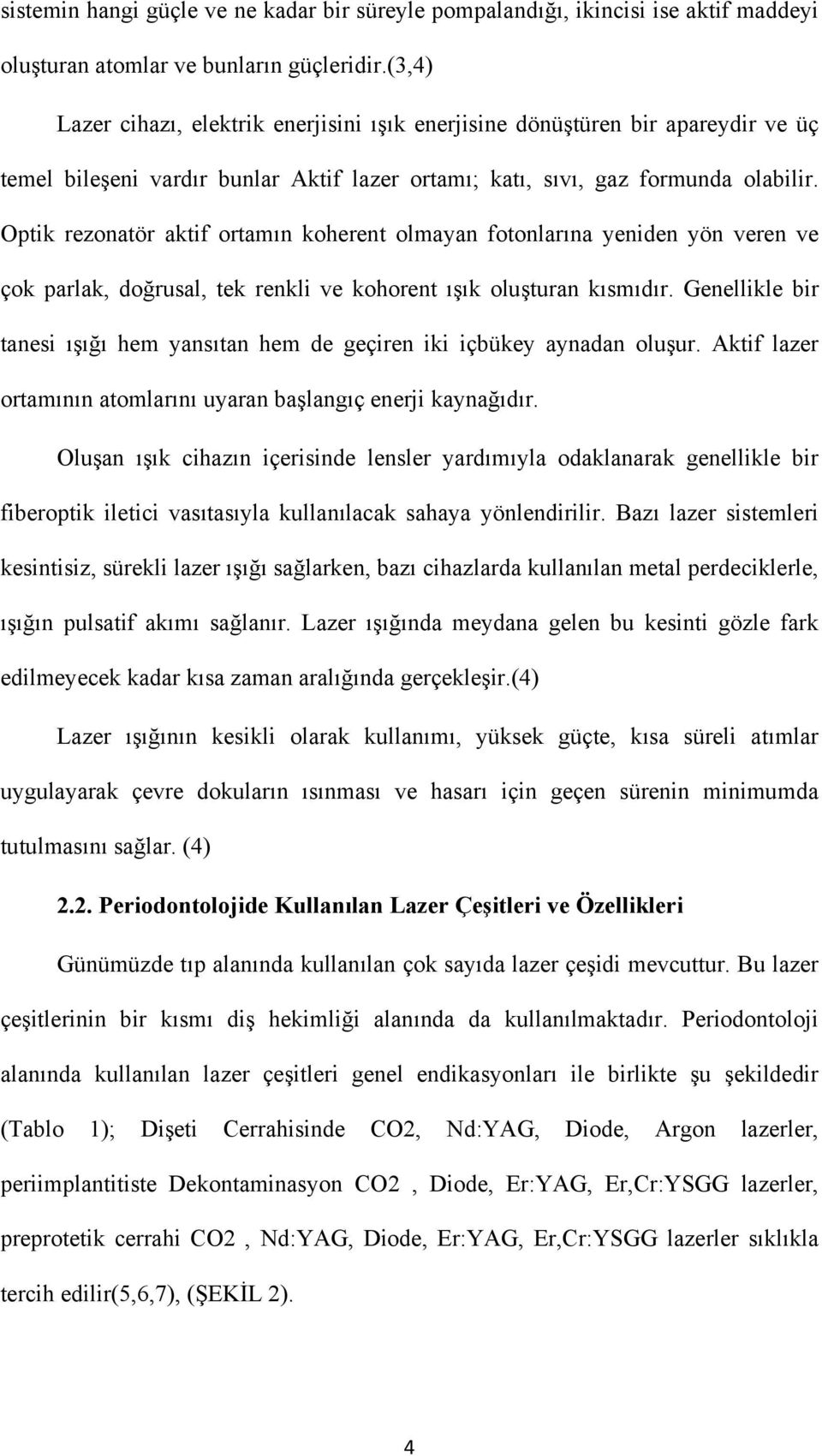 Optik rezonatör aktif ortamın koherent olmayan fotonlarına yeniden yön veren ve çok parlak, doğrusal, tek renkli ve kohorent ışık oluşturan kısmıdır.