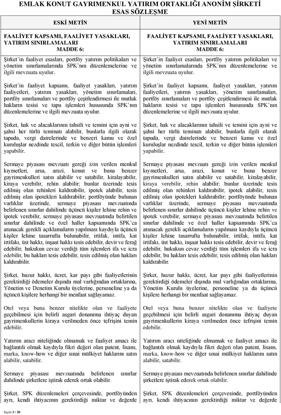 Şirket in faaliyet esasları, portföy yatırım politikaları ve  Şirket in faaliyet kapsamı, faaliyet yasakları, yatırım faaliyetleri, yatırım yasakları, yönetim sınırlamaları, portföy sınırlamaları ve