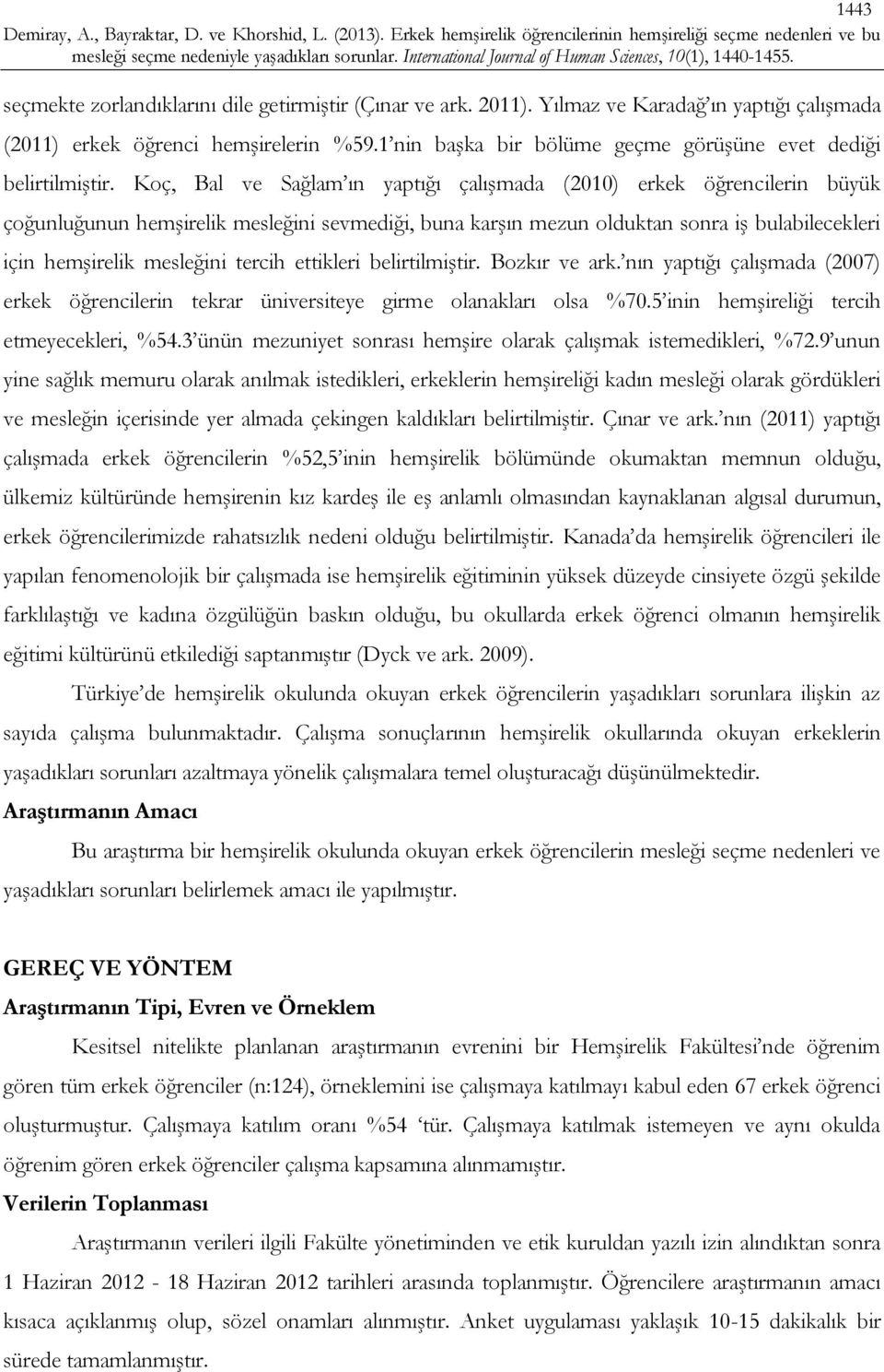 Koç, Bal ve Sağlam ın yaptığı çalışmada (00) erkek öğrencilerin büyük çoğunluğunun hemşirelik mesleğini sevmediği, buna karşın mezun olduktan sonra iş bulabilecekleri için hemşirelik mesleğini tercih