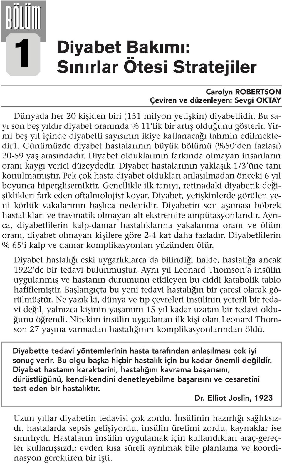 Diyabet olduklarıı farkıda olmaya isaları oraı kaygı verici düzeydedir. Diyabet hastalarıı yaklaşık 1/3 üe taı koulmamıştır.