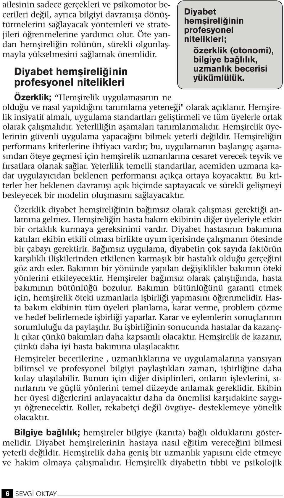 Diyabet hemflireli ii profesyoel itelikleri Özerklik; Hemşirelik uygulamasıı e olduğu ve asıl yapıldığıı taımlama yeteeği" olarak açıklaır.