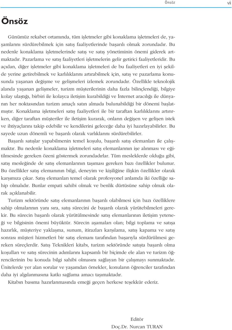 Bu aç dan, di er iflletmeler gibi konaklama iflletmeleri de bu faaliyetleri en iyi flekilde yerine getirebilmek ve karl l klar n art rabilmek için, sat fl ve pazarlama konusunda yaflanan de iflme ve