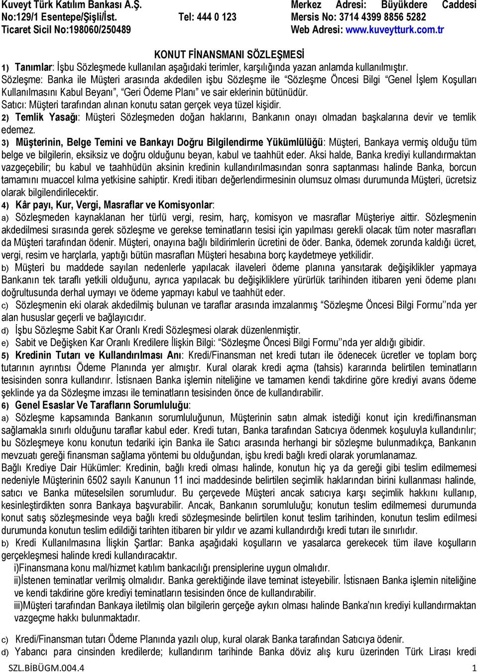 Sözleşme: Banka ile Müşteri arasında akdedilen işbu Sözleşme ile Sözleşme Öncesi Bilgi Genel İşlem Koşulları Kullanılmasını Kabul Beyanı, Geri Ödeme Planı ve sair eklerinin bütünüdür.