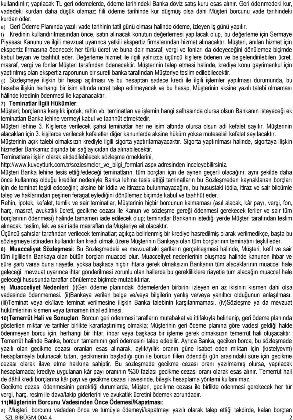 e) Geri Ödeme Planında yazılı vade tarihinin tatil günü olması halinde ödeme, izleyen iş günü yapılır.