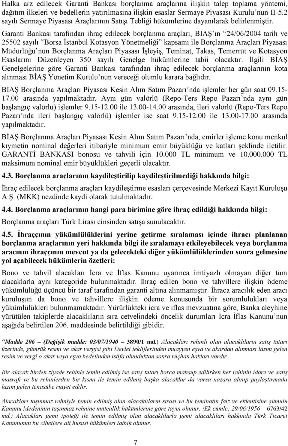 Garanti Bankası tarafından ihraç edilecek borçlanma araçları, BİAŞ ın 24/06/2004 tarih ve 25502 sayılı Borsa İstanbul Kotasyon Yönetmeliği kapsamı ile Borçlanma Araçları Piyasası Müdürlüğü nün