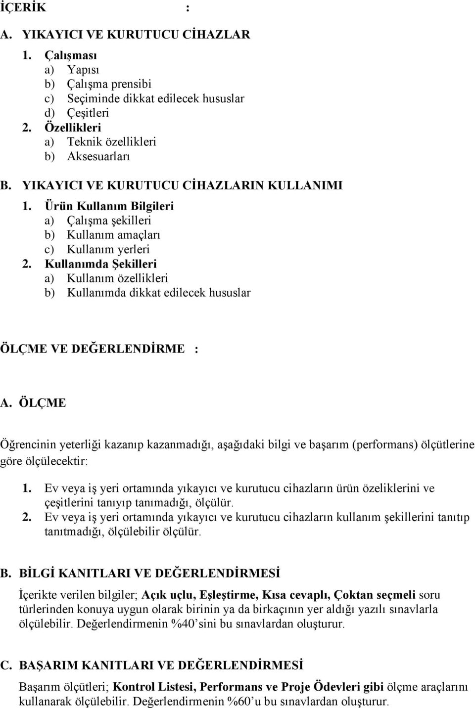 Kullanımda Şekilleri a) Kullanım özellikleri b) Kullanımda dikkat edilecek hususlar ÖLÇME VE DEĞERLENDİRME : A.