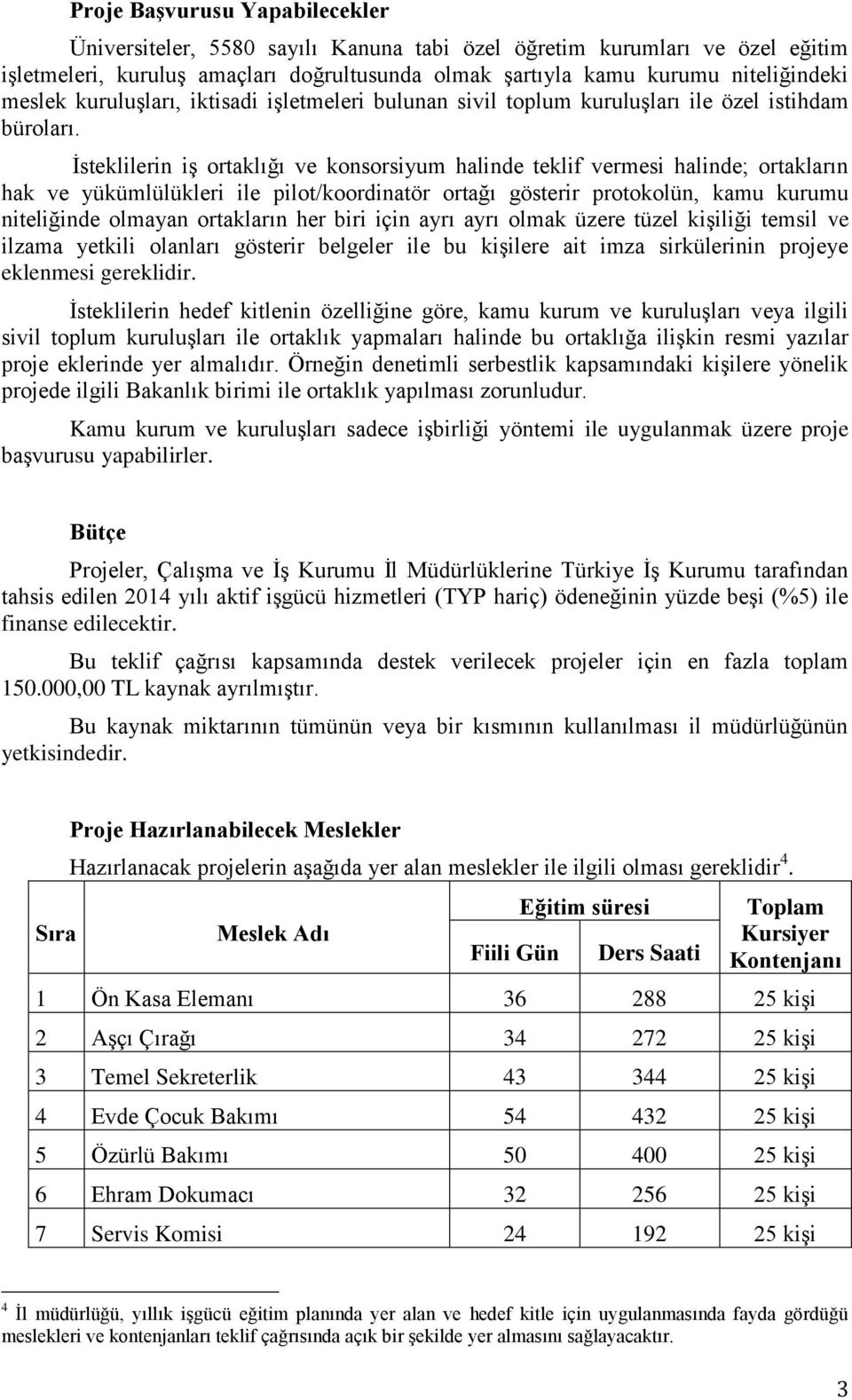 İsteklilerin iş ortaklığı ve konsorsiyum halinde teklif vermesi halinde; ortakların hak ve yükümlülükleri ile pilot/koordinatör ortağı gösterir protokolün, kamu kurumu niteliğinde olmayan ortakların