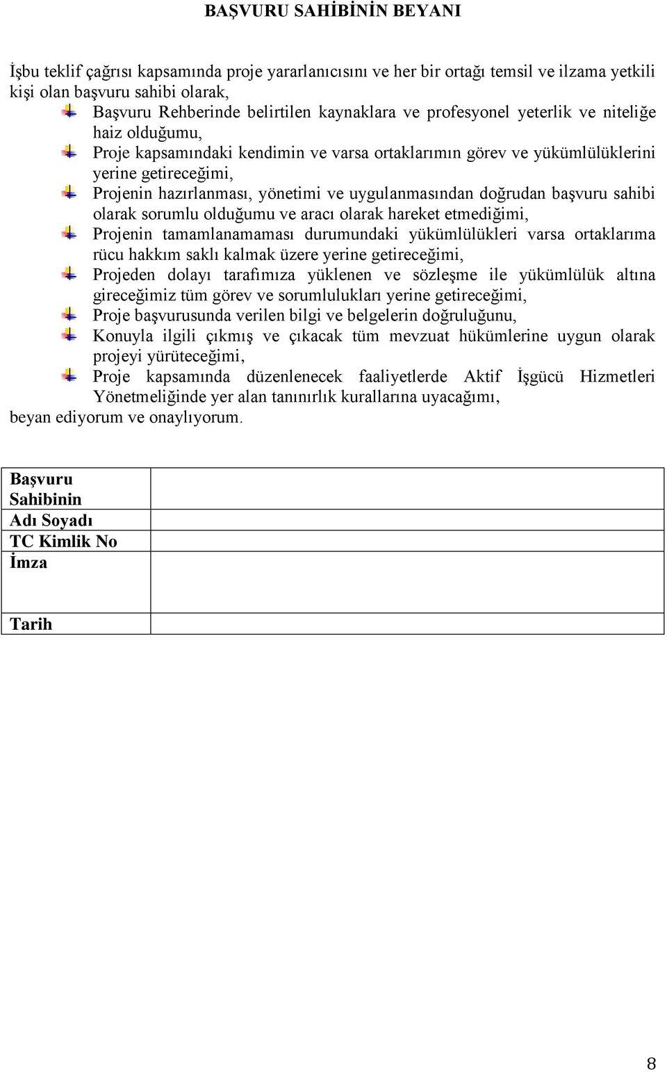 başvuru sahibi olarak sorumlu olduğumu ve aracı olarak hareket etmediğimi, tamamlanamaması durumundaki yükümlülükleri varsa ortaklarıma rücu hakkım saklı kalmak üzere yerine getireceğimi, Projeden