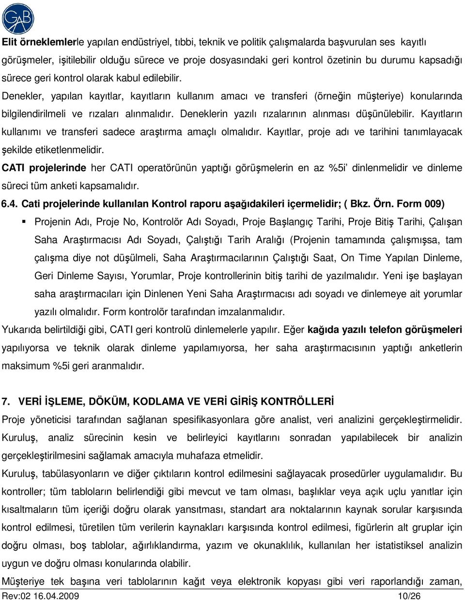 Deneklerin yazılı rızalarının alınması düşünülebilir. Kayıtların kullanımı ve transferi sadece araştırma amaçlı olmalıdır. Kayıtlar, proje adı ve tarihini tanımlayacak şekilde etiketlenmelidir.