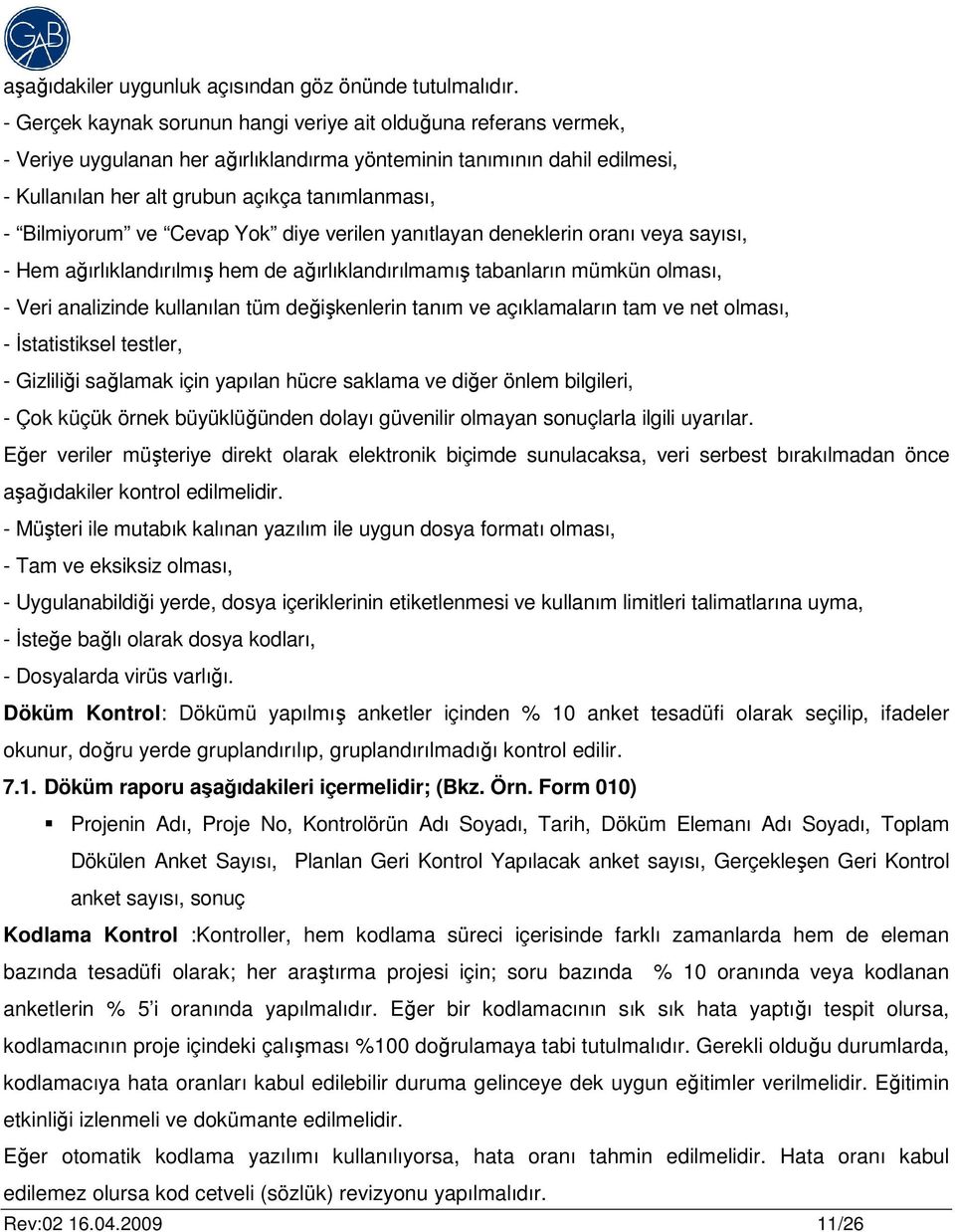 Bilmiyorum ve Cevap Yok diye verilen yanıtlayan deneklerin oranı veya sayısı, - Hem ağırlıklandırılmış hem de ağırlıklandırılmamış tabanların mümkün olması, - Veri analizinde kullanılan tüm