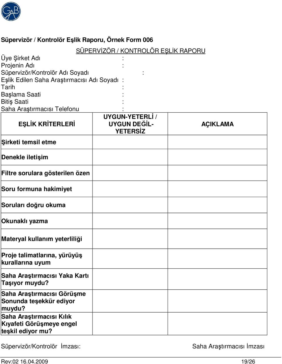 gösterilen özen Soru formuna hakimiyet Soruları doğru okuma Okunaklı yazma Materyal kullanım yeterliliği Proje talimatlarına, yürüyüş kurallarına uyum Saha Araştırmacısı Yaka Kartı Taşıyor muydu?